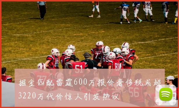 掘金匹配雷霆600万报价奢侈税或超3220万代价惊人引发热议
